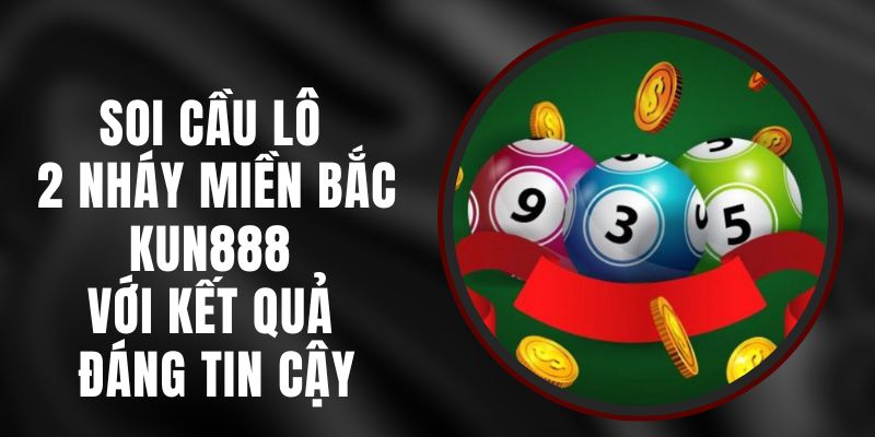 Soi Cầu Lô 2 Nháy Miền Bắc Kun888 Với Kết Quả Đáng Tin Cậy