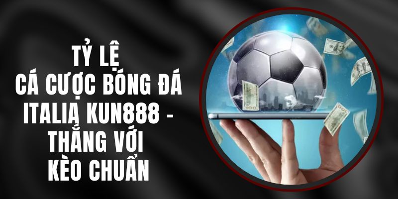 Tỷ Lệ Cá Cược Bóng Đá Italia Kun888 – Thắng Với Kèo Chuẩn